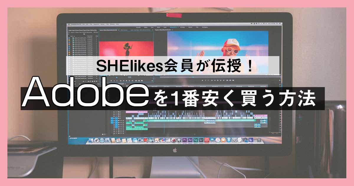 【SHElikes会員が伝授】Adobeを1番安く買う方法